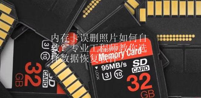 内存卡误删照片如何自救？专业工程师教你选择数据恢复软件