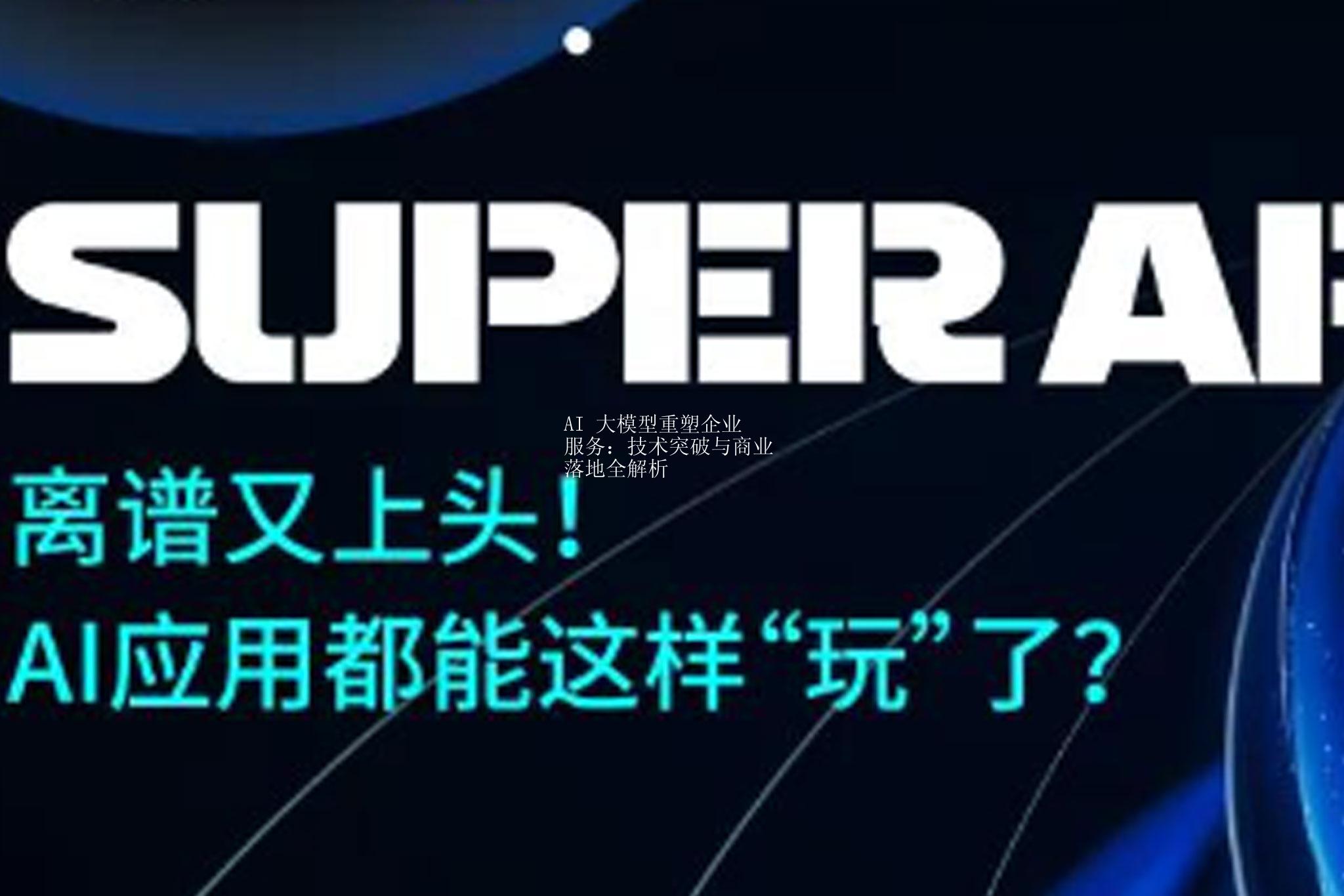 AI 大模型重塑企业服务：技术突破与商业落地全解析
